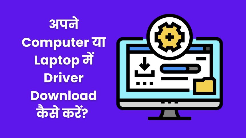 अपने Computer या Laptop में Driver Download कैसे करें? | How To Install Driver In Windows?