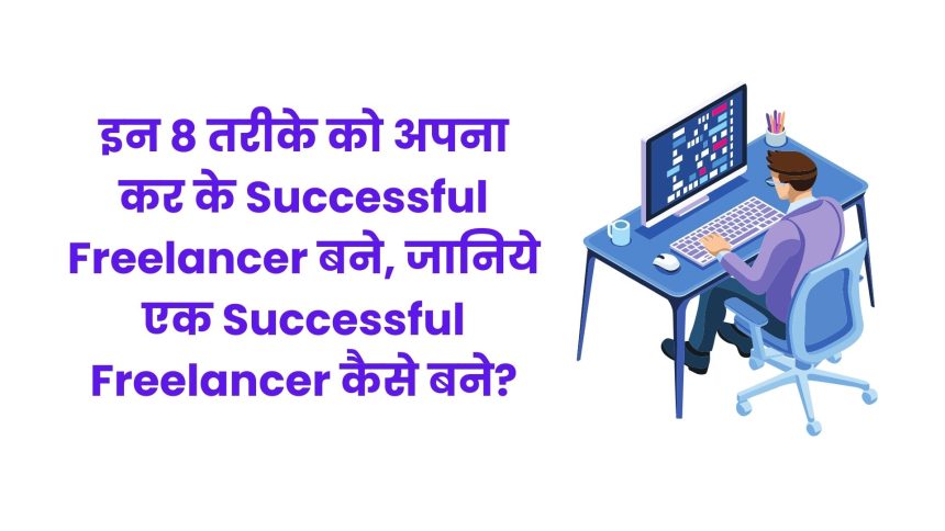 इन 8 तरीके को अपना कर के Successful Freelancer बने, जानिये एक Successful Freelancer कैसे बने?